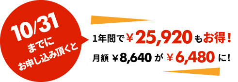 10/31までにお申し込み頂くと1年間で¥25,920もお得!月額¥8,640が¥6,480に!お申し込みはハイファイブまで